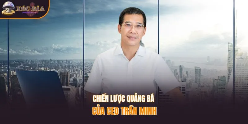Chiến lược quảng bá của CEO Trần Minh